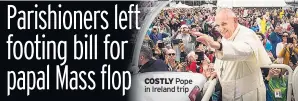  ??  ?? COSTLY Pope in Ireland trip