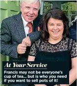  ??  ?? At Your Service Francis may not be everyone’s cup of tea... but is who you need if you want to sell pots of it!
