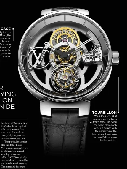  ??  ?? case especially for this tambour Moon, the chosen material for the case is platinum. the 42.5mm case with a thickness of 9.65mm makes for an elegant presence on the wrist. Tourbillon While the barrel at 12 o’clock bears the Louis Vuitton’s name, the...