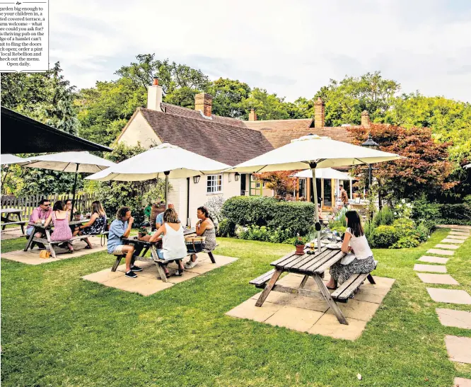  ?? THE ROYAL OAK, MARLOW, Buckingham­shire ?? A garden big enough to lose your children in, a heated covered terrace, a warm welcome – what more could you ask for? This thriving pub on the edge of a hamlet can’t wait to fling the doors back open; order a pint of local Rebellion and check out the menu. Open daily.