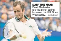  ?? Corey Sipkin ?? DAN’ THE MAN: Daniil Medvedev returns a shot during his win at the U.S. Open Wednesday.