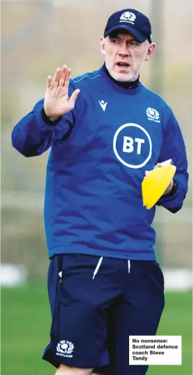  ??  ?? No nonsense: Scotland defence coach Steve Tandy