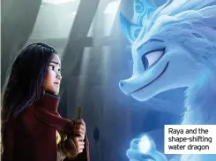  ??  ?? Raya and the shape-shifting water dragon