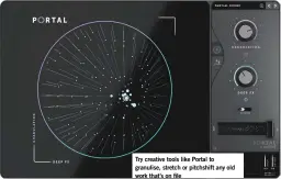  ?? ?? Try creative tools like Portal to granulise, stretch or pitchshift any old work that’s on file