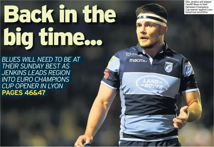  ??  ?? Ellis Jenkins will skipper Cardiff Blues in their Heineken Champions Cup opener against Lyon tomorrow lunchtime