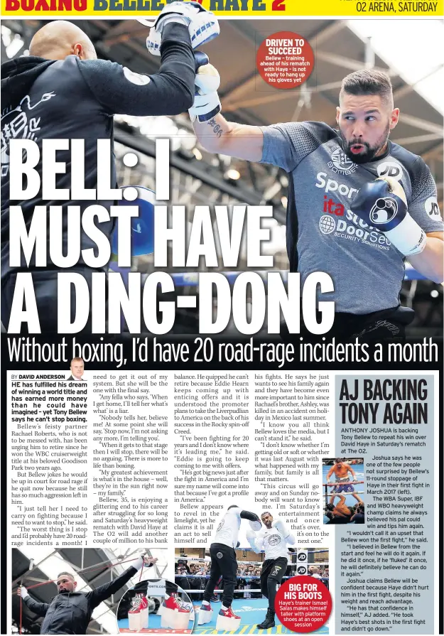  ??  ?? DRIVEN TO SUCCEED Bellew – training ahead of his rematch with Haye – is not ready to hang up his gloves yet BIG FOR HIS BOOTS Haye’s trainer Ismael Salas makes himself taller with platform shoes at an open session