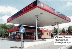  ??  ?? Closed Texaco shut up shop three years ago
