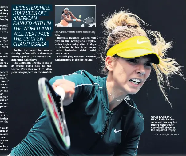  ?? JACK THOMAS/GETTY IMAGES ?? WHAT KATIE DID NEXT: Katie Boulter serves on her way to a superb victory over Coco Gauff, above, in the Gippsland Trophy