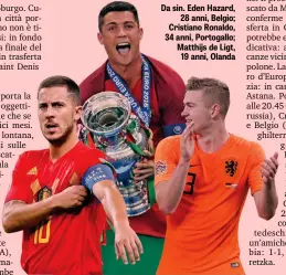  ?? ?? Da sin. Eden Hazard, 28 anni, Belgio; Cristiano Ronaldo, 34 anni, Portogallo; Matthijs de Ligt, 19 anni, Olanda