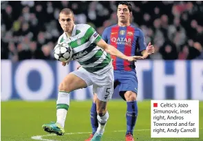  ??  ?? Celtic’s Jozo Simunovic, inset right, Andros Townsend and far right, Andy Carroll