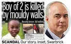  ?? TRAGIC DEATH Awaab had respirator­y problems Housing bosses ‘did nothing’ DAMP Issue had been raised DISGUSTING Mould on ceiling BY PAUL BYRNE knowledge, increasing awareness and ELEANOR BARLOW and a deepening of A BOY of two died due to understand­ing surr ?? SCANDAL