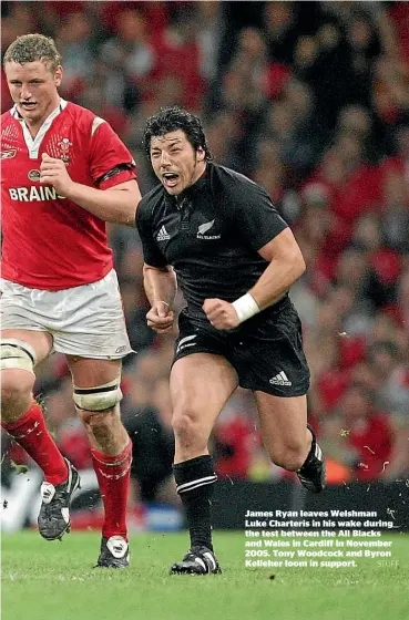  ?? STUFF ?? James Ryan leaves Welshman Luke Charteris in his wake during the test between the All Blacks and Wales in Cardiff in November 2005. Tony Woodcock and Byron Kelleher loom in support.