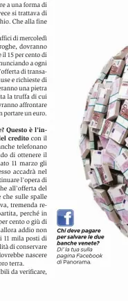  ??  ?? Chi deve pagare per salvare le due banche venete? Di’ la tua sulla pagina Facebook di Panorama.