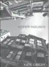  ?? BRICK BOOKS ?? Other Houses, by Kate Cayley, Brick Books, 60 pages, $20.