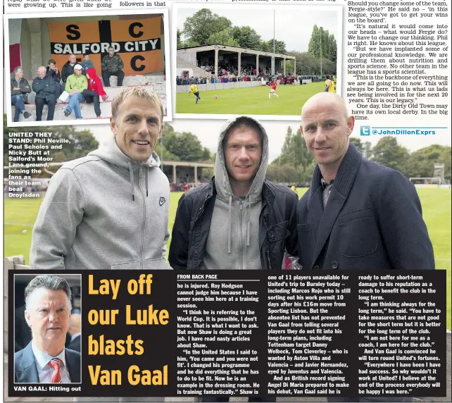  ??  ?? UNITED THEY STAND: Phil Neville, Paul Scholes and Nicky Butt at Salford’s Moor Lane ground, joining the fans as their team beat Droylsden
VAN GAAL: Hitting out