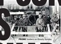  ??  ?? PROBE Soldiers on Bloody Sunday