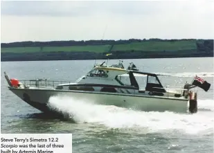  ??  ?? Steve Terry’s Simetra 12.2 Scorpio was the last of three built by Artemis Marine