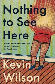  ??  ?? FICTION
“Nothing to See Here” By Kevin Wilson Ecco
253 pages $26.99