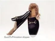  ??  ?? Gucci’s Princeton slipper.