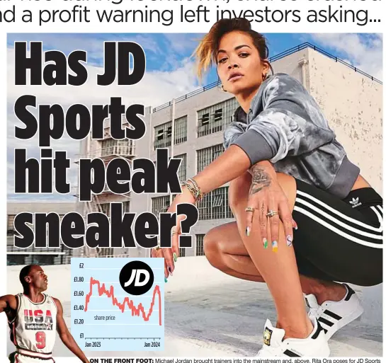  ?? ?? ON THE FRONT FOOT: Michael Jordan brought trainers into the mainstream and, above, Rita Ora poses for JD Sports