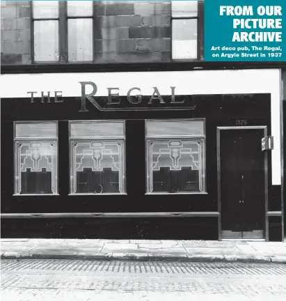  ??  ?? FROM OUR PICTURE ARCHIVE Art deco pub, The Regal, on Argyle Street in 1937