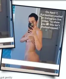  ??  ?? On April 7, Kardashian posted an Instagram live video “to show you all this isn’t photoshopp­ed.”