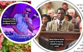  ??  ?? His DJ-ing helped him in New York Mandela was Idris’s most challengin­g role