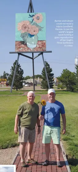  ??  ?? Burton and Gibson could not resist a trip to Goodland, Kansas, to see the world’s largest easel holding a giant reproducti­on of Van Gogh’s Three Sunflowers in a Vase.