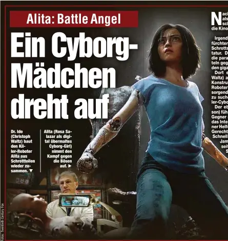  ??  ?? Dr. Ido (Christoph Waltz) baut den Killer-Roboter Alita aus Schrotttei­len wieder zusammen. Alita (Rosa Salazar als digital übermaltes Cyborg-Girl)nimmt den Kampf gegen die Bösenauf.