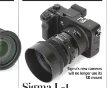  ??  ?? Sigma’s new cameras will no longer use its SD mount