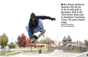  ?? Staff file photo by Hunt Mercier ?? ■ Rex Wayne Anderson launches into the air to do an indy grab in November 2018 in the Third Street skate park in downtown Texarkana, Texas. The park reopens today.