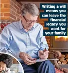  ?? ?? Writing a will means you can leave the financial legacy you want for your family