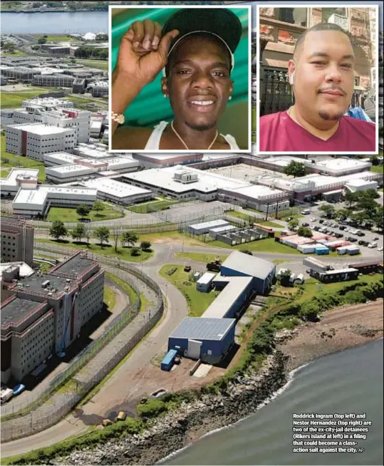  ?? AP ?? Roddrick Ingram (top left) and Nestor Hernandez (top right) are two of the ex-city-jail detainees (Rikers Island at left) in a filing that could become a classactio­n suit against the city.