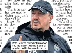  ??  ?? Rafa Benitez drilled informatio­n into his players during training sessions while Newcastle boss