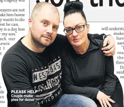  ??  ?? PLEASE HELP Couple make plea for donor