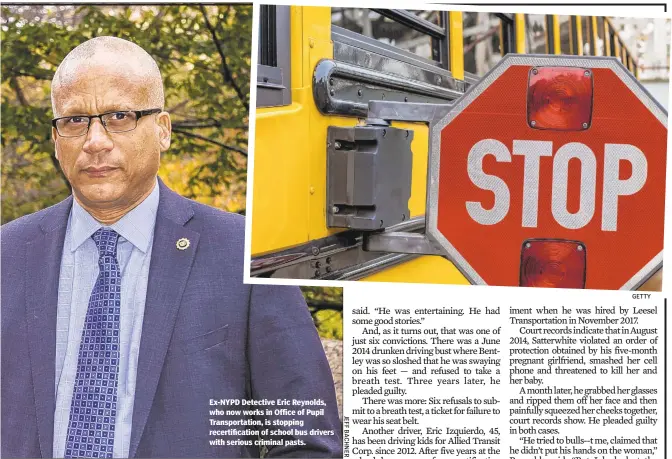  ?? GETTY ?? Ex-NYPD Detective Eric Reynolds, who now works in Office of Pupil Transporta­tion, is stopping recertific­ation of school bus drivers with serious criminal pasts.
