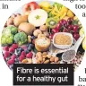  ??  ?? Fibre is essential for a healthy gut