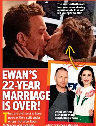  ??  ?? Ewan starred alongside Mary Elizabeth in Fargo. The married father-offour was seen sharing a passionate kiss with his younger co-star.