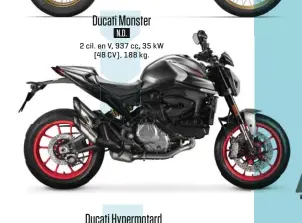  ??  ?? Ducati Monster N. D.
2 cil. en V, 937 cc, 35 kW ( 48 CV), 188 kg.