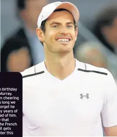  ??  ?? HAPPY 30th birthday to Sir Andy Murray.
We’ve been cheering him on for so long we sometimes forget he still has many years of success ahead of him.
Let’s hope that starts with the French Open, when it gets under way later this month. END OF AN ERA...