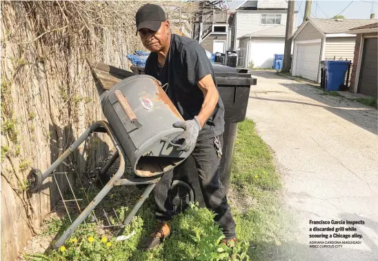  ?? ADRIANA CARDONA-MAGUIGAD/ WBEZ CURIOUS CITY ?? Francisco Garcia inspects a discarded grill while scouring a Chicago alley.