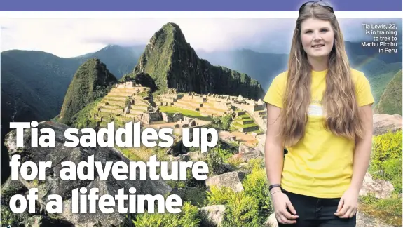  ??  ?? Tia Lewis, 22, is in training to trek to Machu Picchu in Peru