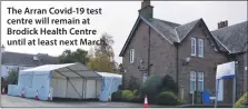  ??  ?? The Arran Covid-19 test centre will remain at Brodick Health Centre until at least next March.