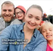  ??  ?? Ellie doesn’t want any other family to suffer