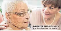  ??  ?? BRIGHTER FUTURE Reduce the risk of getting dementia
