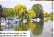  ??  ?? Leafy rural moorings on the upper reaches of the Thames