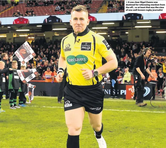  ??  ?? > It was clear Nigel Owens was destined for refereeing stardom from the off... or at least that was the view of one well-known rugby journalist