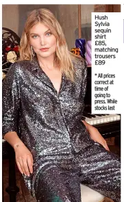  ?? ?? Hush Sylvia sequin shirt £85, matching trousers £89
* All prices correct at time of going to press. While stocks last