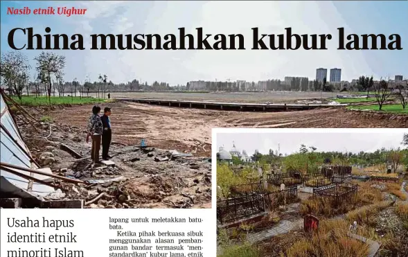  ?? (Foto AFP) ?? Kawasan perkuburan etnik Uighur di Xinjiang diratakan sebelum ditukar kepada taman atau projek pembanguna­n.