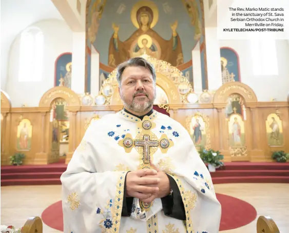  ?? KYLE TELECHAN/POST-TRIBUNE ?? The Rev. Marko Matic stands
in the sanctuary of St. Sava Serbian Orthodox Church in
Merrillvil­le on Friday.